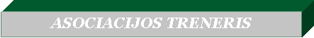 Text Box: ASOCIACIJOS TRENERIS