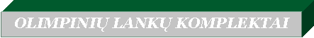 Text Box: OLIMPINIŲ LANKŲ KOMPLEKTAI